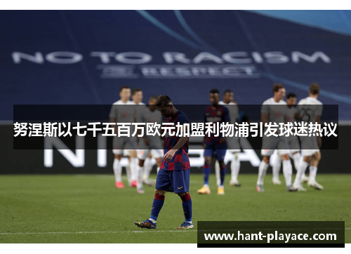 努涅斯以七千五百万欧元加盟利物浦引发球迷热议