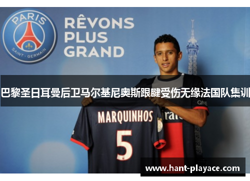 巴黎圣日耳曼后卫马尔基尼奥斯跟腱受伤无缘法国队集训