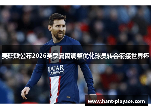 美职联公布2026赛季夏窗调整优化球员转会衔接世界杯 美职联公布2026赛季夏窗调整优化球员转会衔接世界杯
