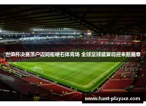 世俱杯决赛落户迈阿密硬石体育场 全球足球盛宴将迎来新篇章 世俱杯决赛落户迈阿密硬石体育场 全球足球盛宴将迎来新篇章